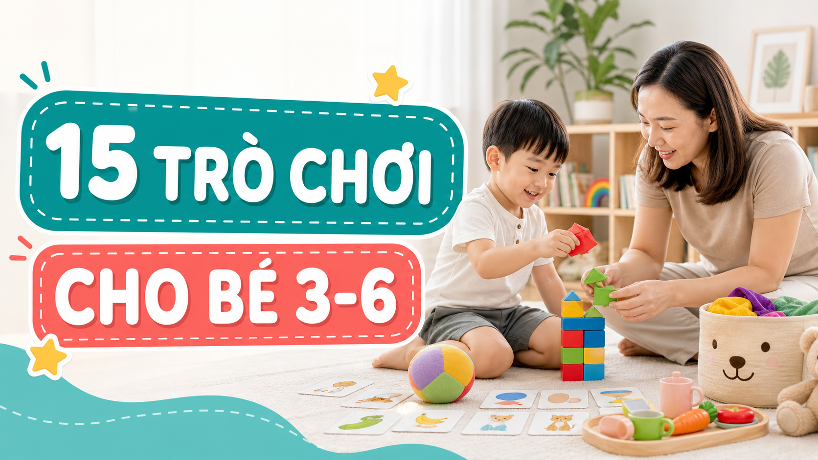 15 trò chơi trong nhà cho bé 3-6 tuổi không cần điện thoại