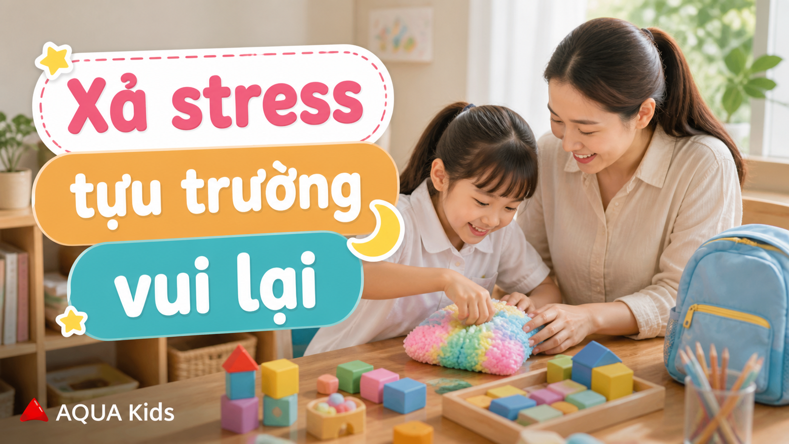 Đồ chơi xả stress cho bé mùa tựu trường: chọn gì để con bớt căng sau giờ học?